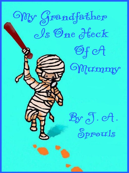 Title details for My Grandfather Is One Heck of a Mummy by J.A. Sprouls - Available